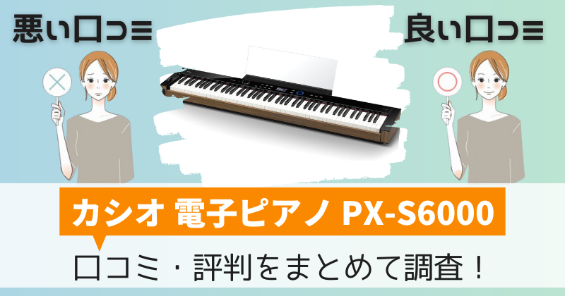 カシオPX-S6000の口コミ・評判｜電子ピアノPriviaの購入者レビューを調査！
